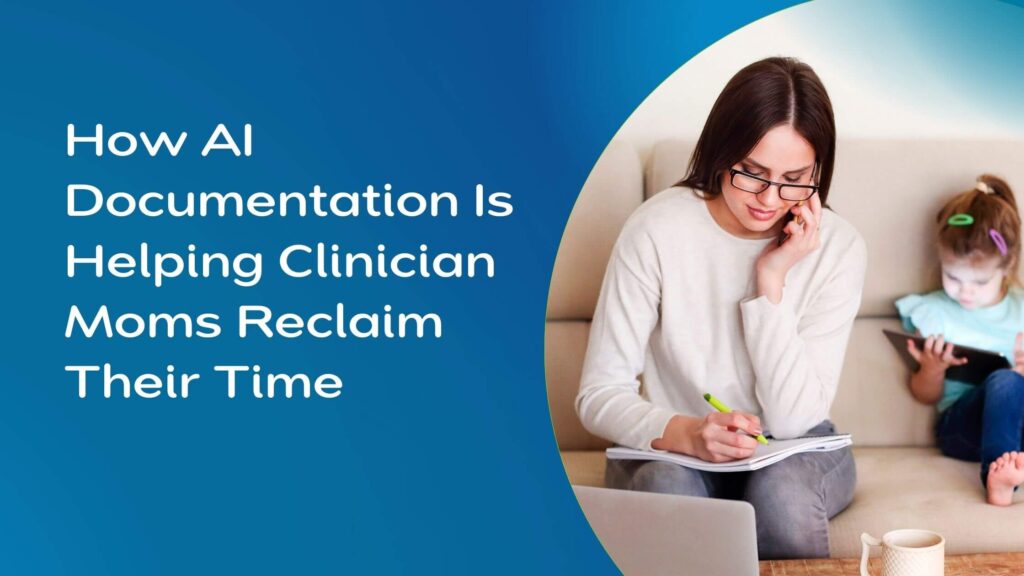 How AI Documentation Is Helping Clinician Moms Reclaim Their Time